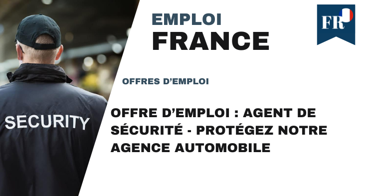 Offre d’emploi : Agent de Sécurité - Protégez Notre Agence Automobile